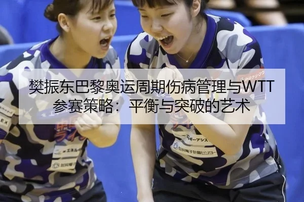 樊振东巴黎奥运周期伤病管理与WTT参赛策略：平衡与突破的艺术