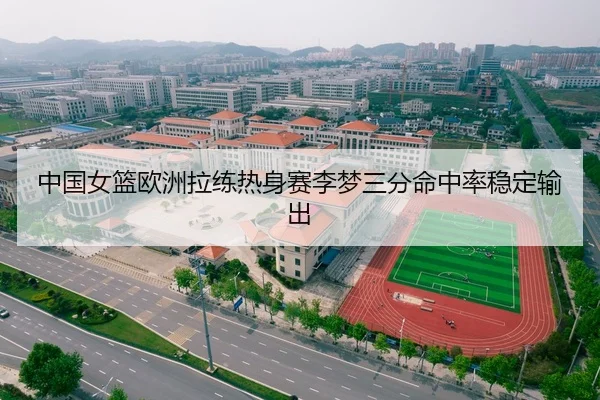 中国女篮欧洲拉练热身赛李梦三分命中率稳定输出